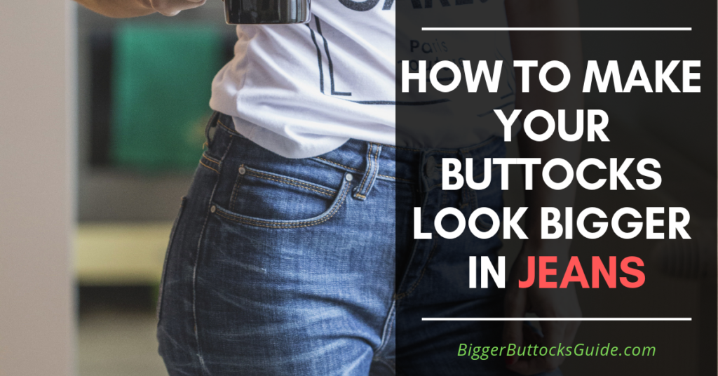 How To Make Your Buttocks Look Bigger in Jeans
